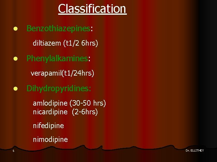  Classification l Benzothiazepines: diltiazem (t 1/2 6 hrs) l Phenylalkamines: verapamil(t 1/24 hrs)