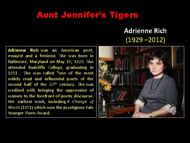 Aunt Jennifer’s Tigers Adrienne Rich (1929 – 2012) Adrienne Rich was an American poet,