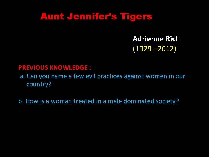 Aunt Jennifer’s Tigers Adrienne Rich (1929 – 2012) PREVIOUS KNOWLEDGE : a. Can you