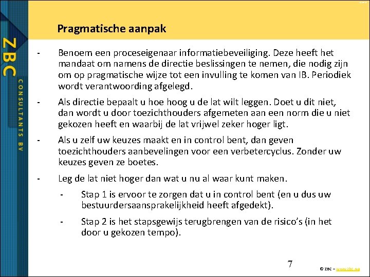 © ZBC bv Pragmatische aanpak - Benoem een proceseigenaar informatiebeveiliging. Deze heeft het mandaat