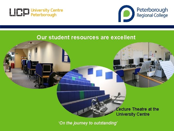 Our student resources are excellent Lecture Theatre at the University Centre ‘On the journey