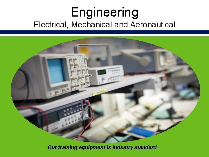 Engineering Electrical, Mechanical and Aeronautical Our training equipment is Industry standard 