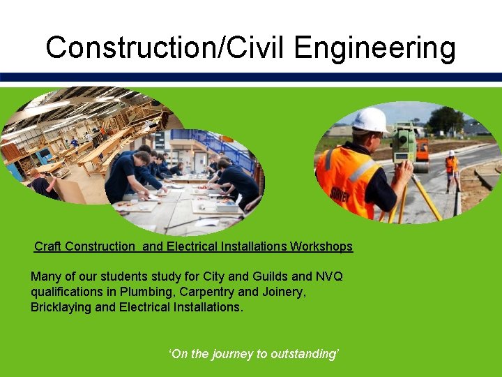 Construction/Civil Engineering Craft Construction and Electrical Installations Workshops Many of our students study for