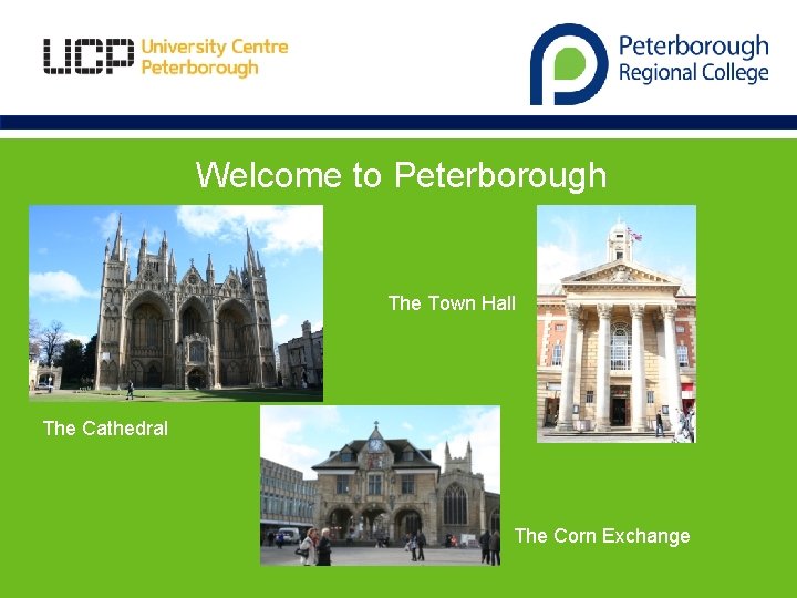 Welcome to Peterborough The Town Hall The Cathedral The Corn Exchange 