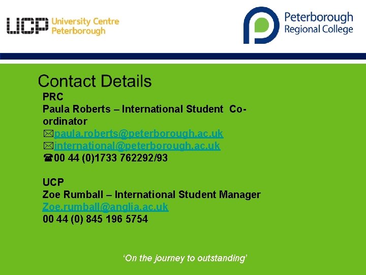 PRC Paula Roberts – International Student Coordinator *paula. roberts@peterborough. ac. uk *international@peterborough. ac. uk