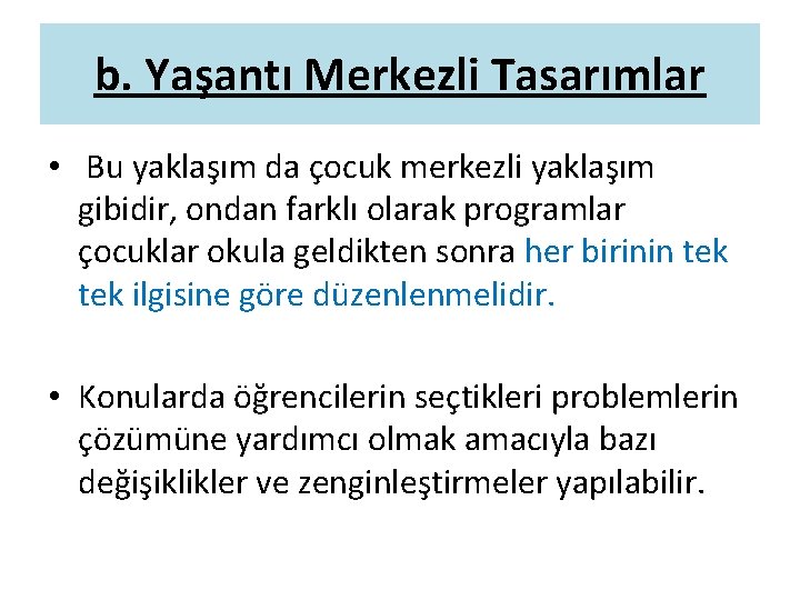 b. Yaşantı Merkezli Tasarımlar • Bu yaklaşım da çocuk merkezli yaklaşım gibidir, ondan farklı