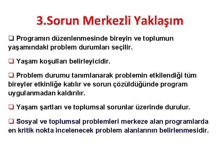 3. Sorun Merkezli Yaklaşım q Programın düzenlenmesinde bireyin ve toplumun yaşamındaki problem durumları seçilir.