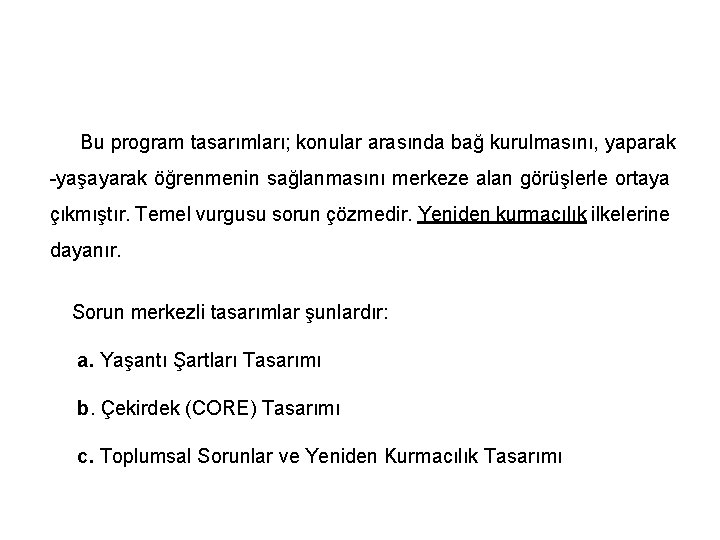  Bu program tasarımları; konular arasında bağ kurulmasını, yaparak -yaşayarak öğrenmenin sağlanmasını merkeze alan