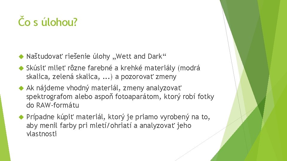 Čo s úlohou? Naštudovať riešenie úlohy „Wett and Dark“ Skúsiť mlieť rôzne farebné a