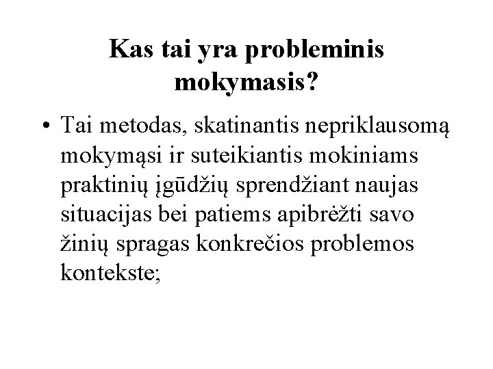 Kas tai yra probleminis mokymasis? • Tai metodas, skatinantis nepriklausomą mokymąsi ir suteikiantis mokiniams