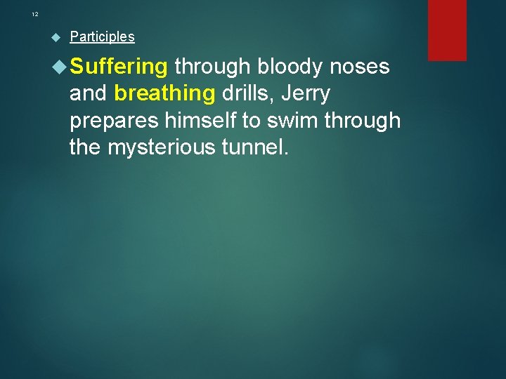 12 Participles Suffering through bloody noses and breathing drills, Jerry prepares himself to swim