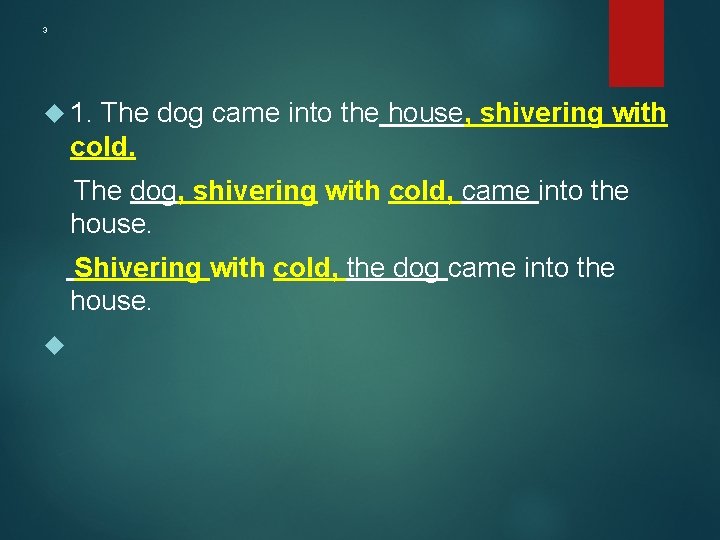 3 1. The dog came into the house, shivering with cold. The dog, shivering