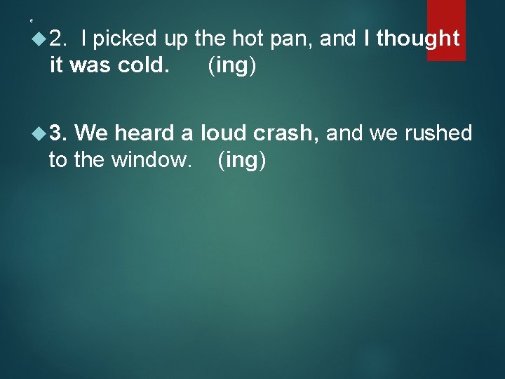 6 2. I picked up the hot pan, and I it was cold. 3.