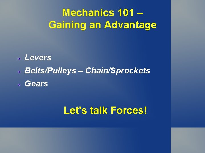 Mechanics 101 – Gaining an Advantage Levers Belts/Pulleys – Chain/Sprockets Gears Let's talk Forces! Mechanics 101 – Gaining an Advantage Levers Belts/Pulleys – Chain/Sprockets Gears Let's talk Forces!