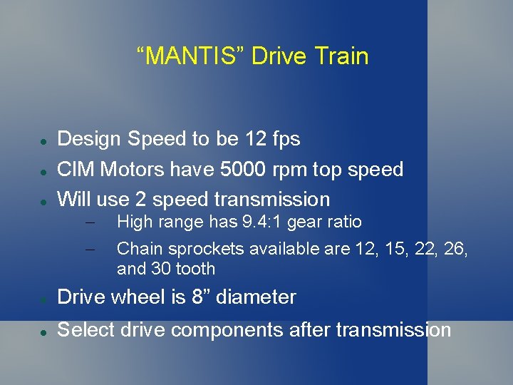 “MANTIS” Drive Train Design Speed to be 12 fps CIM Motors have 5000 rpm “MANTIS” Drive Train Design Speed to be 12 fps CIM Motors have 5000 rpm