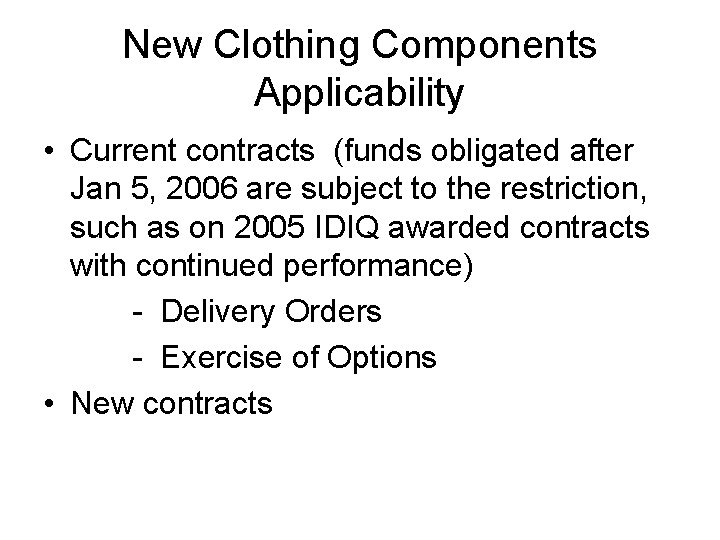 New Clothing Components Applicability • Current contracts (funds obligated after Jan 5, 2006 are