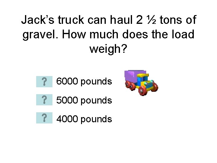 Jack’s truck can haul 2 ½ tons of gravel. How much does the load