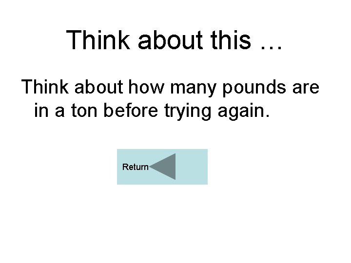 Think about this … Think about how many pounds are in a ton before