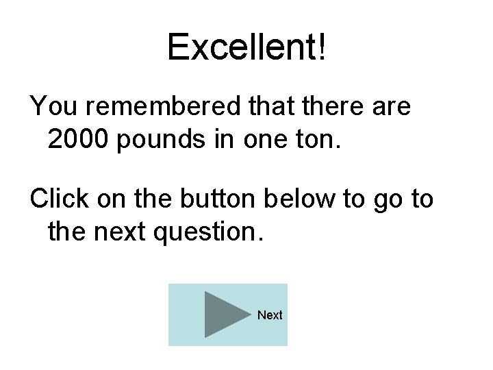 Excellent! You remembered that there are 2000 pounds in one ton. Click on the