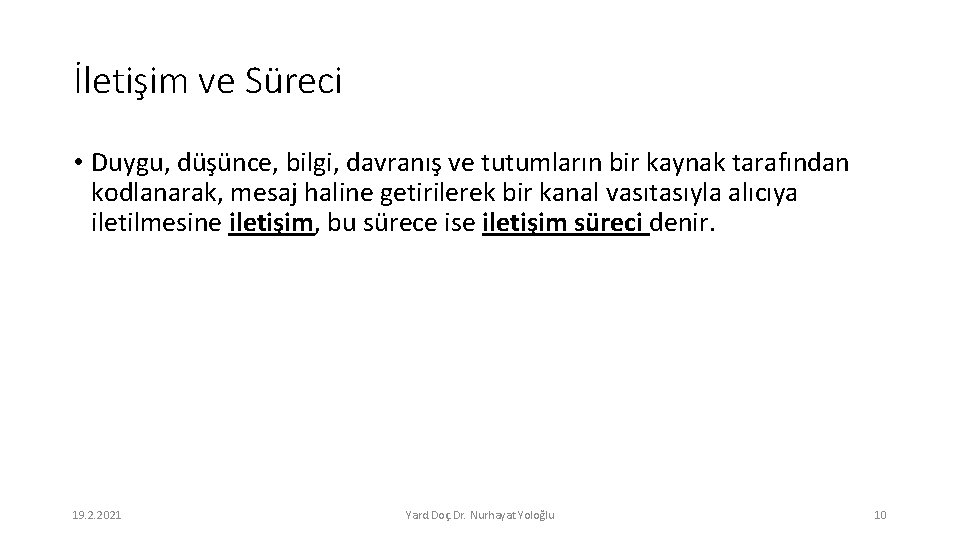 İletişim ve Süreci • Duygu, düşünce, bilgi, davranış ve tutumların bir kaynak tarafından kodlanarak,