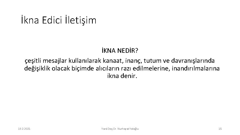 İkna Edici İletişim İKNA NEDİR? çeşitli mesajlar kullanılarak kanaat, inanç, tutum ve davranışlarında değişiklik