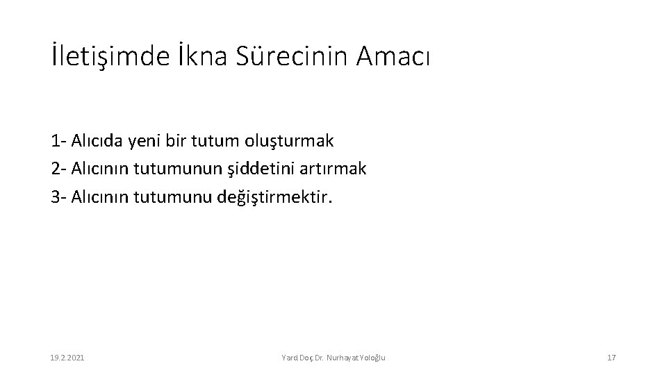 İletişimde İkna Sürecinin Amacı 1 - Alıcıda yeni bir tutum oluşturmak 2 - Alıcının