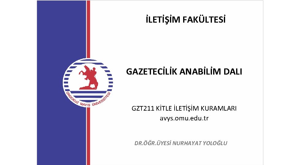 İLETİŞİM FAKÜLTESİ GAZETECİLİK ANABİLİM DALI GZT 211 KİTLE İLETİŞİM KURAMLARI avys. omu. edu. tr