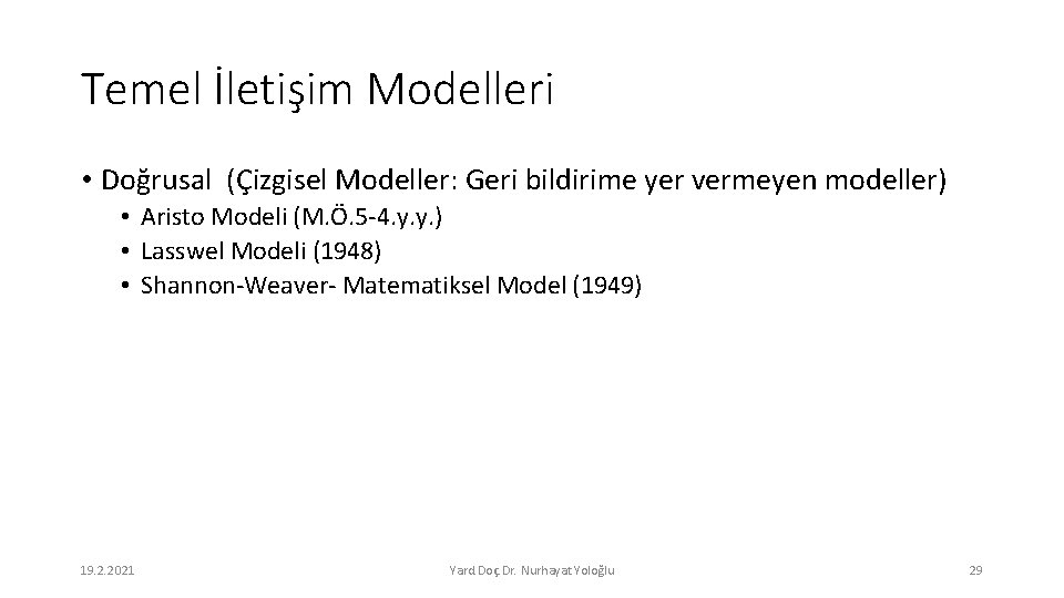 Temel İletişim Modelleri • Doğrusal (Çizgisel Modeller: Geri bildirime yer vermeyen modeller) • Aristo