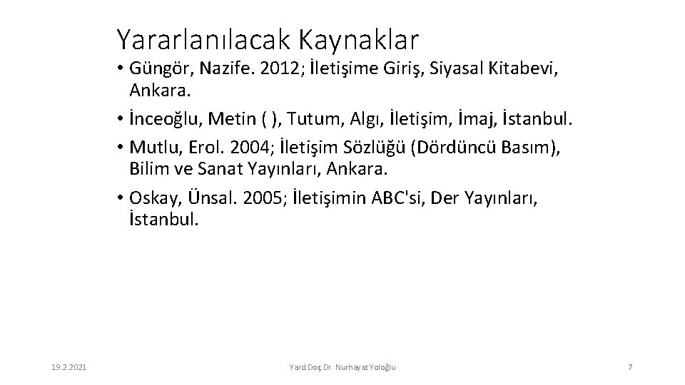 Yararlanılacak Kaynaklar • Güngör, Nazife. 2012; İletişime Giriş, Siyasal Kitabevi, Ankara. • İnceoğlu, Metin