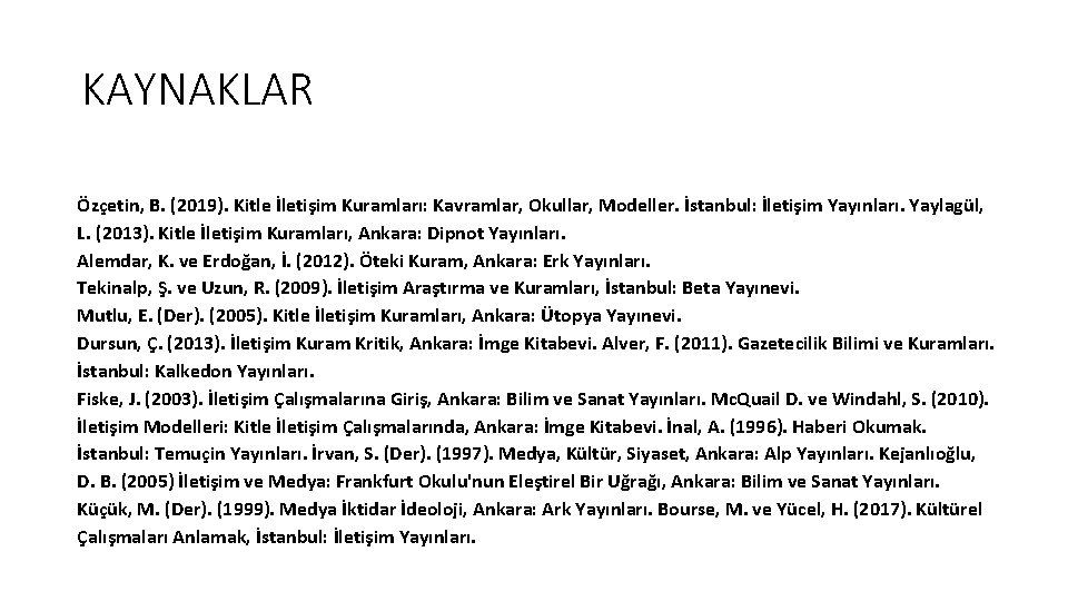 KAYNAKLAR Özçetin, B. (2019). Kitle İletişim Kuramları: Kavramlar, Okullar, Modeller. İstanbul: İletişim Yayınları. Yaylagül,