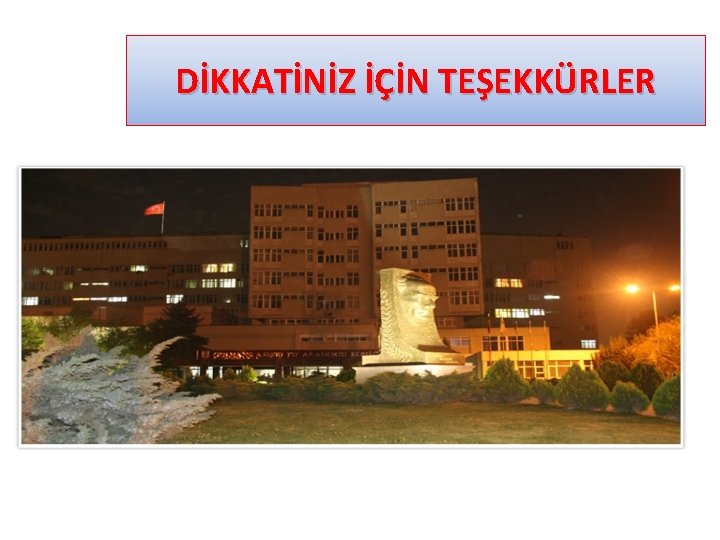 DİKKATİNİZ İÇİN TEŞEKKÜRLER 