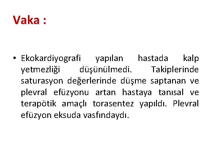 Vaka : • Ekokardiyografi yapılan hastada kalp yetmezliği düşünülmedi. Takiplerinde saturasyon değerlerinde düşme saptanan