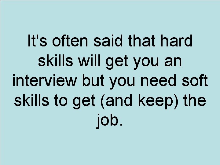 It's often said that hard skills will get you an interview but you need
