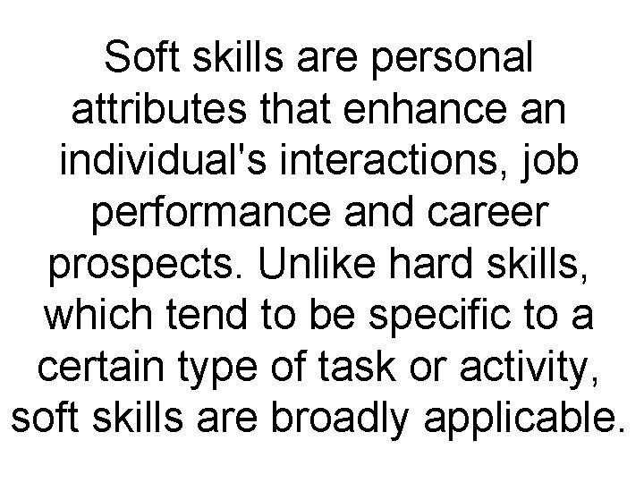 Soft skills are personal attributes that enhance an individual's interactions, job performance and career