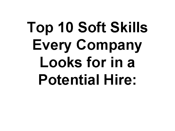 Top 10 Soft Skills Every Company Looks for in a Potential Hire: 