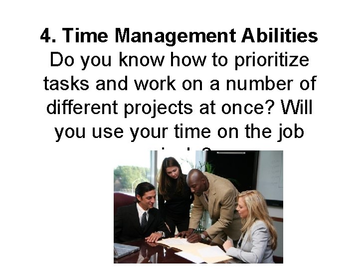 4. Time Management Abilities Do you know how to prioritize tasks and work on