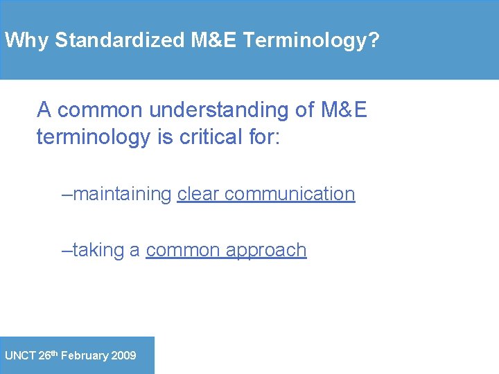 Why Standardized M&E Terminology? A common understanding of M&E terminology is critical for: –maintaining