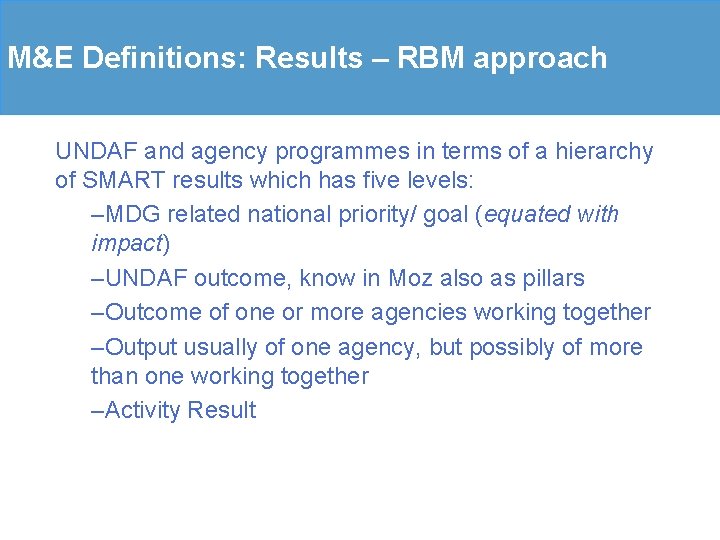 M&E Definitions: Results – RBM approach UNDAF and agency programmes in terms of a