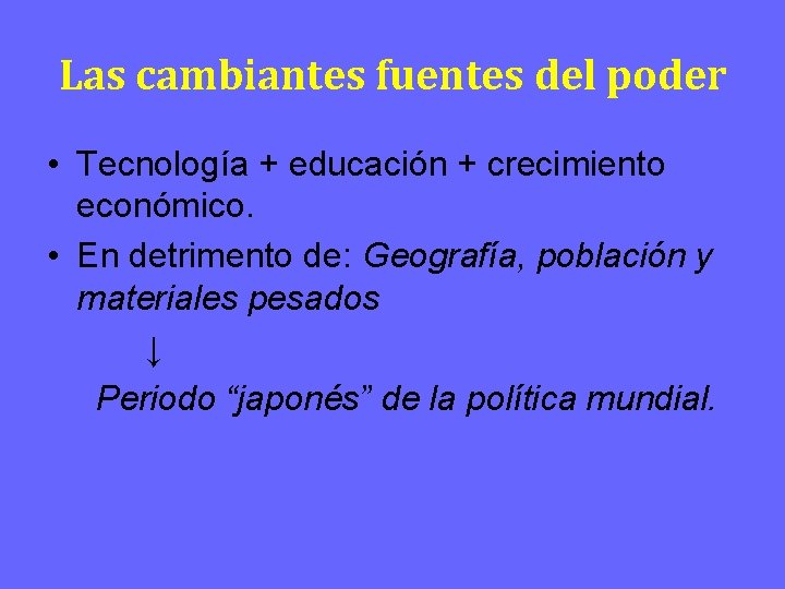 Las cambiantes fuentes del poder • Tecnología + educación + crecimiento económico. • En