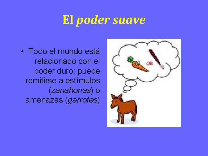 El poder suave • Todo el mundo está relacionado con el poder duro: puede