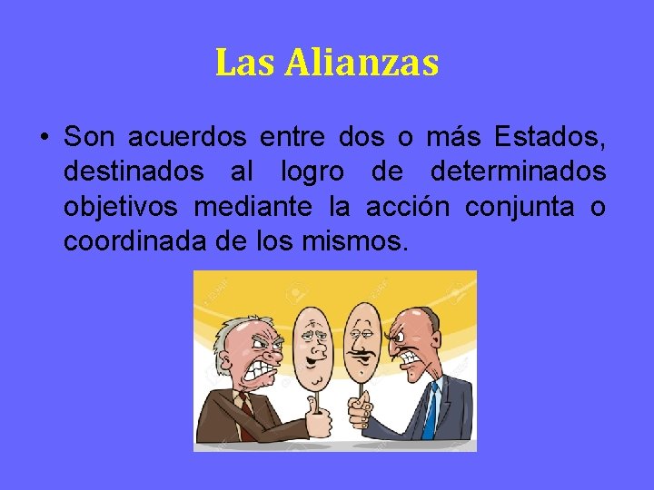 Las Alianzas • Son acuerdos entre dos o más Estados, destinados al logro de