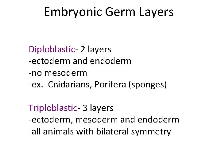 Embryonic Germ Layers Diploblastic- 2 layers -ectoderm and endoderm -no mesoderm -ex. Cnidarians, Porifera Embryonic Germ Layers Diploblastic- 2 layers -ectoderm and endoderm -no mesoderm -ex. Cnidarians, Porifera