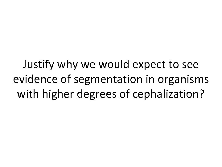 Justify why we would expect to see evidence of segmentation in organisms with higher Justify why we would expect to see evidence of segmentation in organisms with higher