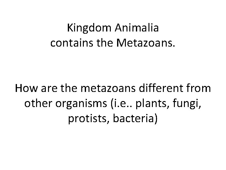 Kingdom Animalia contains the Metazoans. How are the metazoans different from other organisms (i. Kingdom Animalia contains the Metazoans. How are the metazoans different from other organisms (i.