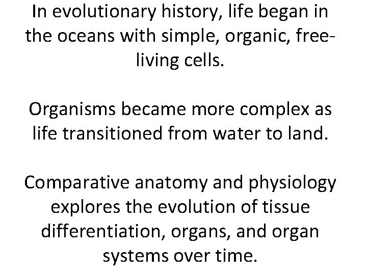 In evolutionary history, life began in the oceans with simple, organic, freeliving cells. Organisms In evolutionary history, life began in the oceans with simple, organic, freeliving cells. Organisms