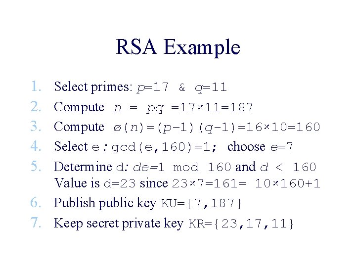 RSA Example 1. 2. 3. 4. 5. Select primes: p=17 & q=11 Compute n