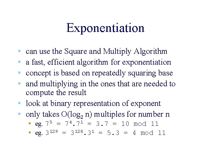 Exponentiation • • can use the Square and Multiply Algorithm a fast, efficient algorithm