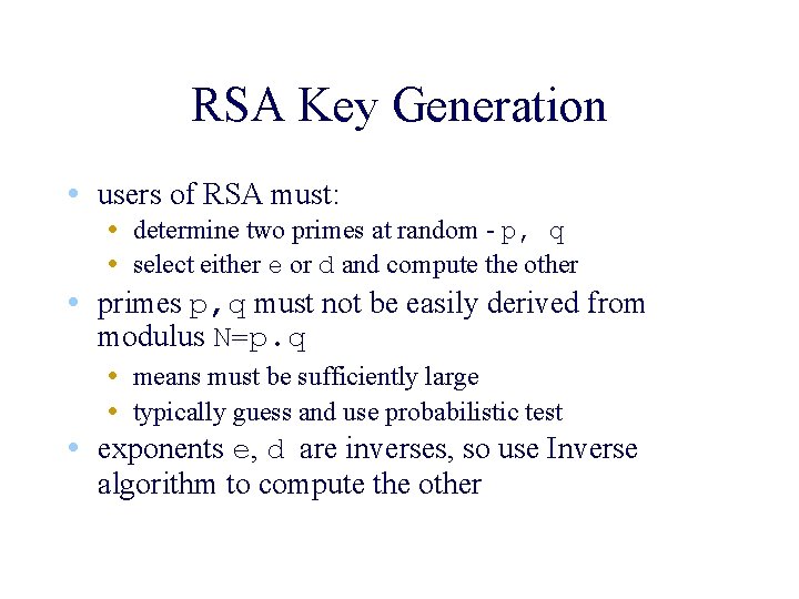 RSA Key Generation • users of RSA must: • determine two primes at random