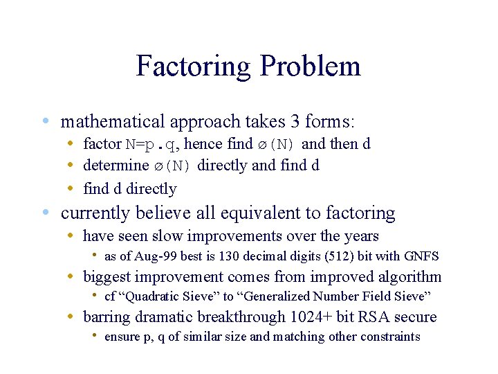 Factoring Problem • mathematical approach takes 3 forms: • factor N=p. q, hence find