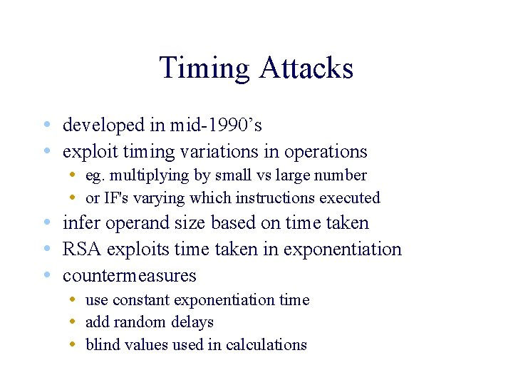 Timing Attacks • developed in mid-1990’s • exploit timing variations in operations • eg.